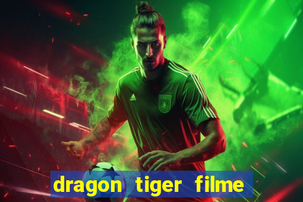 dragon tiger filme completo dublado online